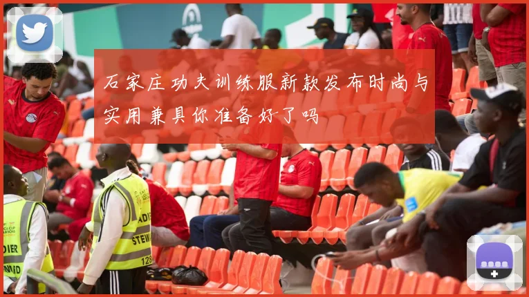 石家庄功夫训练服新款发布时尚与实用兼具你准备好了吗