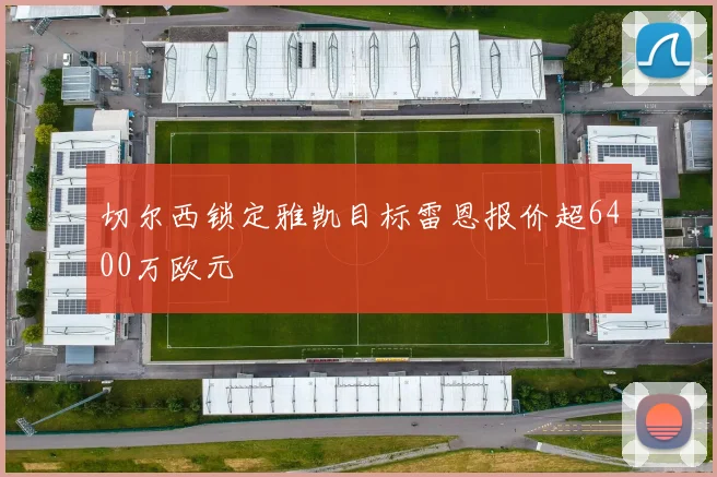 切尔西锁定雅凯目标雷恩报价超6400万欧元